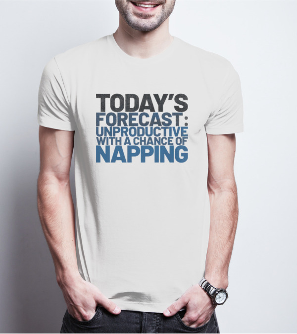 Today’s Forecast Unproductive With A Chance Of Napping T-Shirt