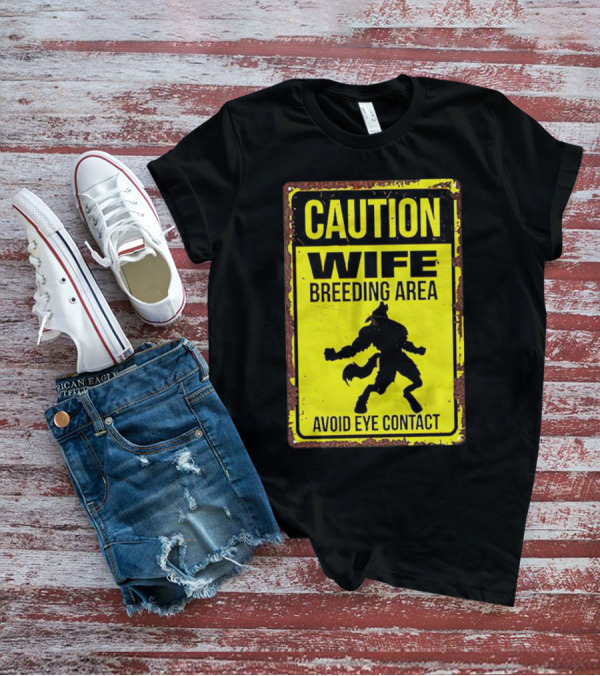 Caution Wife Breeding Area Avoid Eye Contact Warning Sign T-Shirt