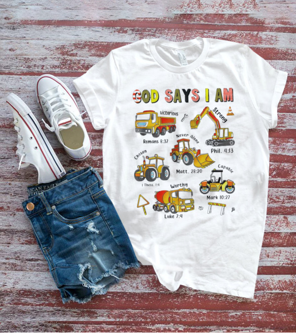 God Says I Am Victorious Strong Chosen Never Alone Worthy Capable Romans 8:37 Phil. 4:13 1 Thess. 1:4 Matt. 28:20 Mark 10:27 Luke 7:4 Construction Vehicles T-Shirt