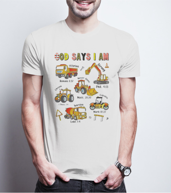 God Says I Am Victorious Strong Chosen Never Alone Worthy Capable Romans 8:37 Phil. 4:13 1 Thess. 1:4 Matt. 28:20 Mark 10:27 Luke 7:4 Construction Vehicles T-Shirt