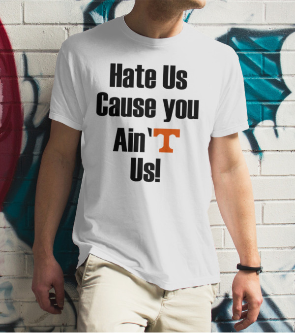Hate Us Cause You Ain’t Us Tennessee Volunteers T-Shirt Orange T-Shirt