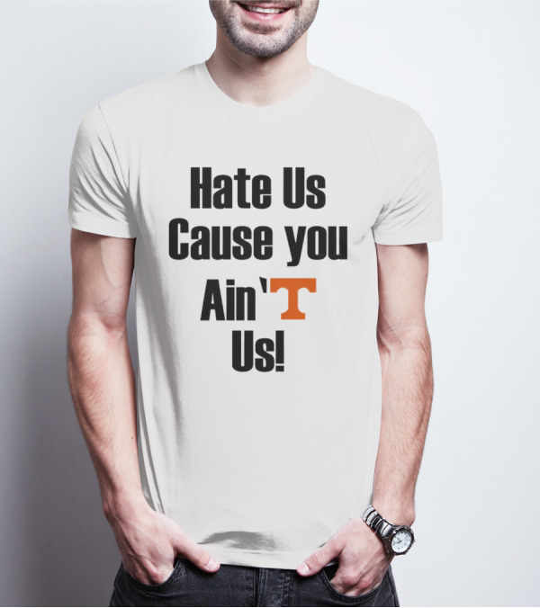 Hate Us Cause You Ain’t Us Tennessee Volunteers T-Shirt Orange T-Shirt