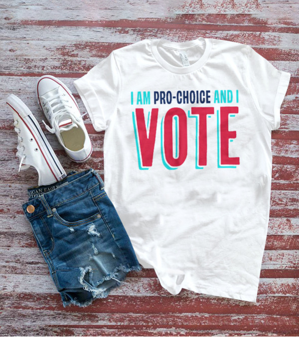 I Am Pro-Choice And I Vote T-Shirt