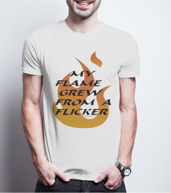 My Flame Grew From A Flicker Fire T-Shirt