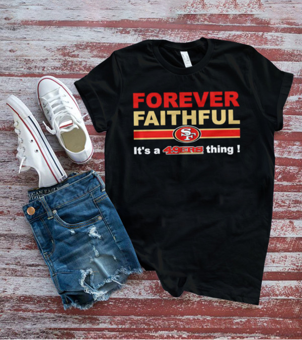 Forever Faithful It's A San Francisco 49ers Thing SF T-Shirt