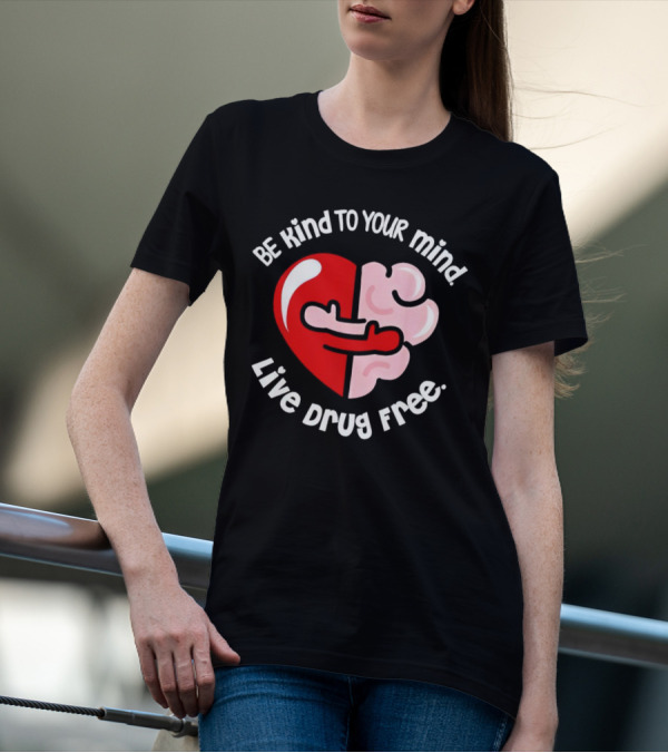 Be Kind To Your Mind Live Drug Free Heart And Brain T-Shirt