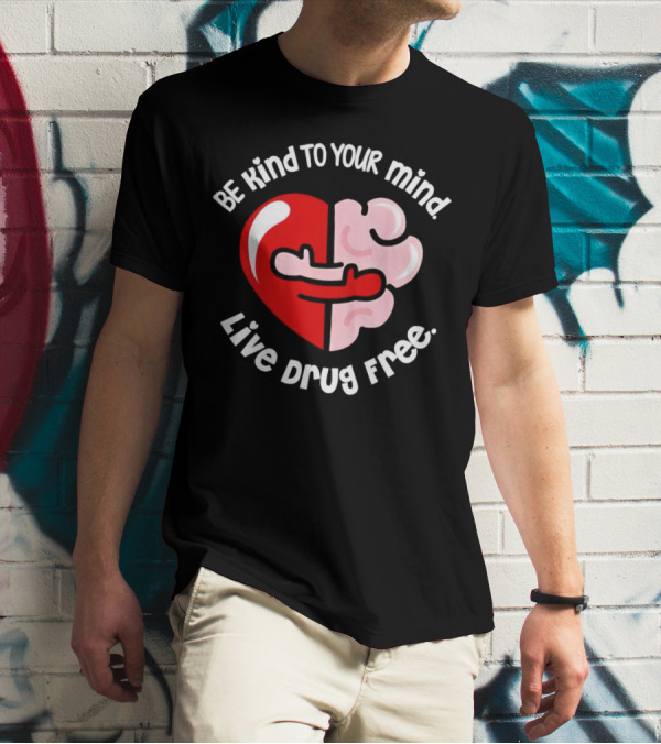 Be Kind To Your Mind Live Drug Free Heart And Brain T-Shirt