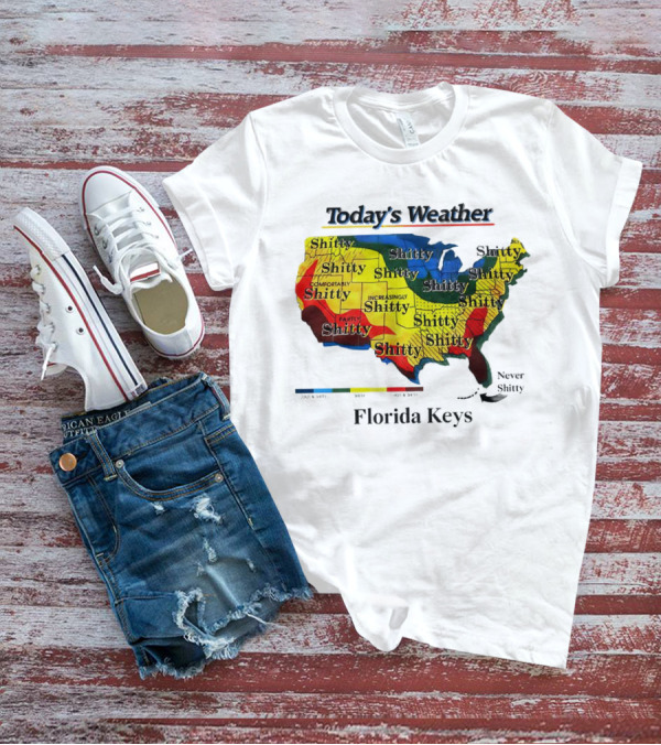 Today's Weather Map Florida Keys Shitty Increasingly Shitty Partly Never Shitty T-Shirt