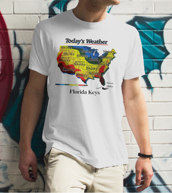 Today's Weather Map Florida Keys Shitty Increasingly Shitty Partly Never Shitty T-Shirt