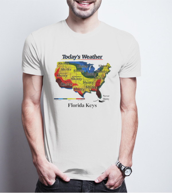 Today's Weather Map Florida Keys Shitty Increasingly Shitty Partly Never Shitty T-Shirt