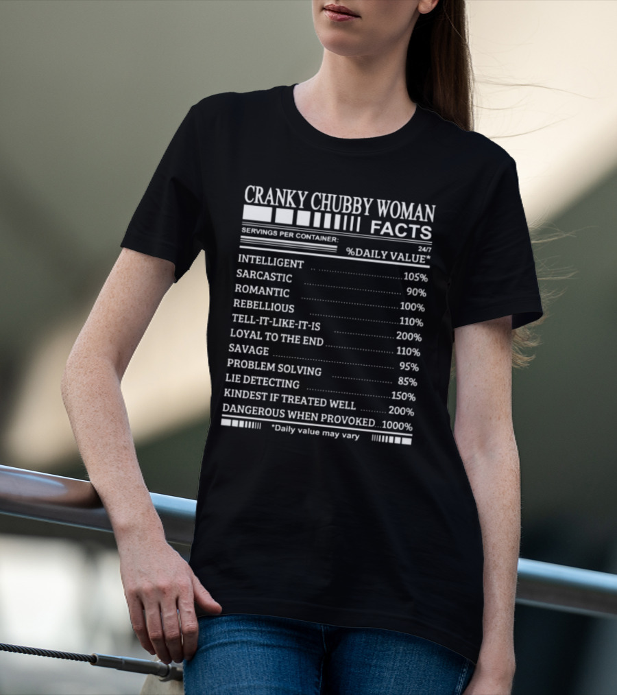 Cranky Chubby Woman Facts Intelligent Sarcastic Romantic Rebellious Tell-It-Like-It-Is Loyal Savage Problem Solving Lie Detecting Kindest Dangerous 24/7 T-Shirt