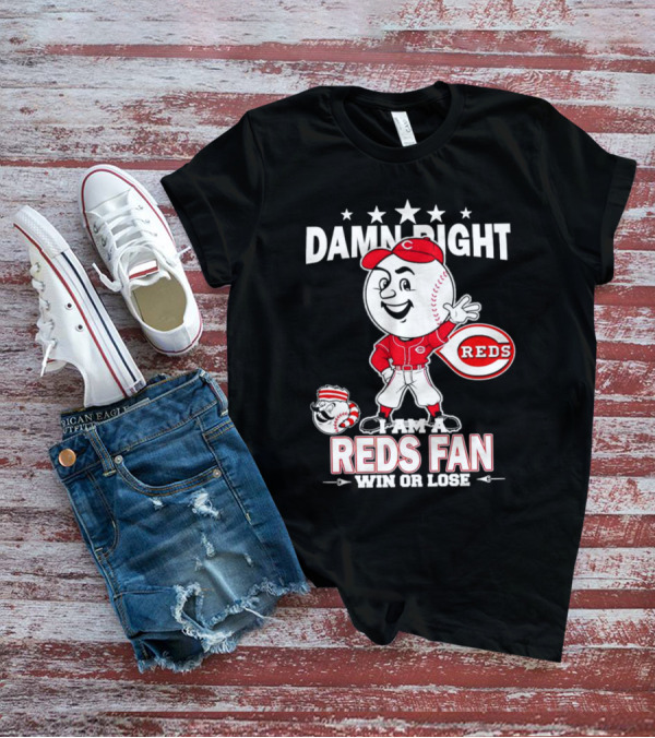 Damn Right I Am A Reds Fan Win Or Lose Cincinnati Mascot T-Shirt