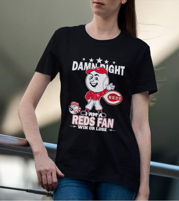 Damn Right I Am A Reds Fan Win Or Lose Cincinnati Mascot T-Shirt