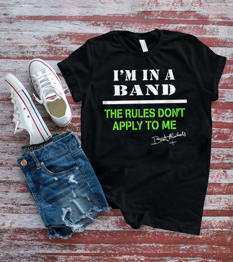 I’m In A Band The Rules Don’t Apply To Me Bret Michaels T-Shirt