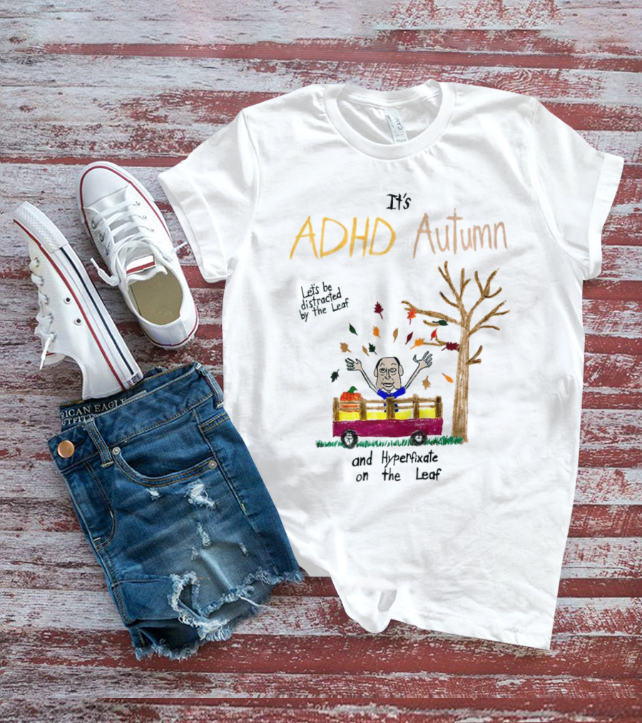 It’s ADHD Autumn Let’s Be Distracted By The Leaf And Hyperfixate On The Leaf With Tree And Falling Leaves In Cart T-Shirt