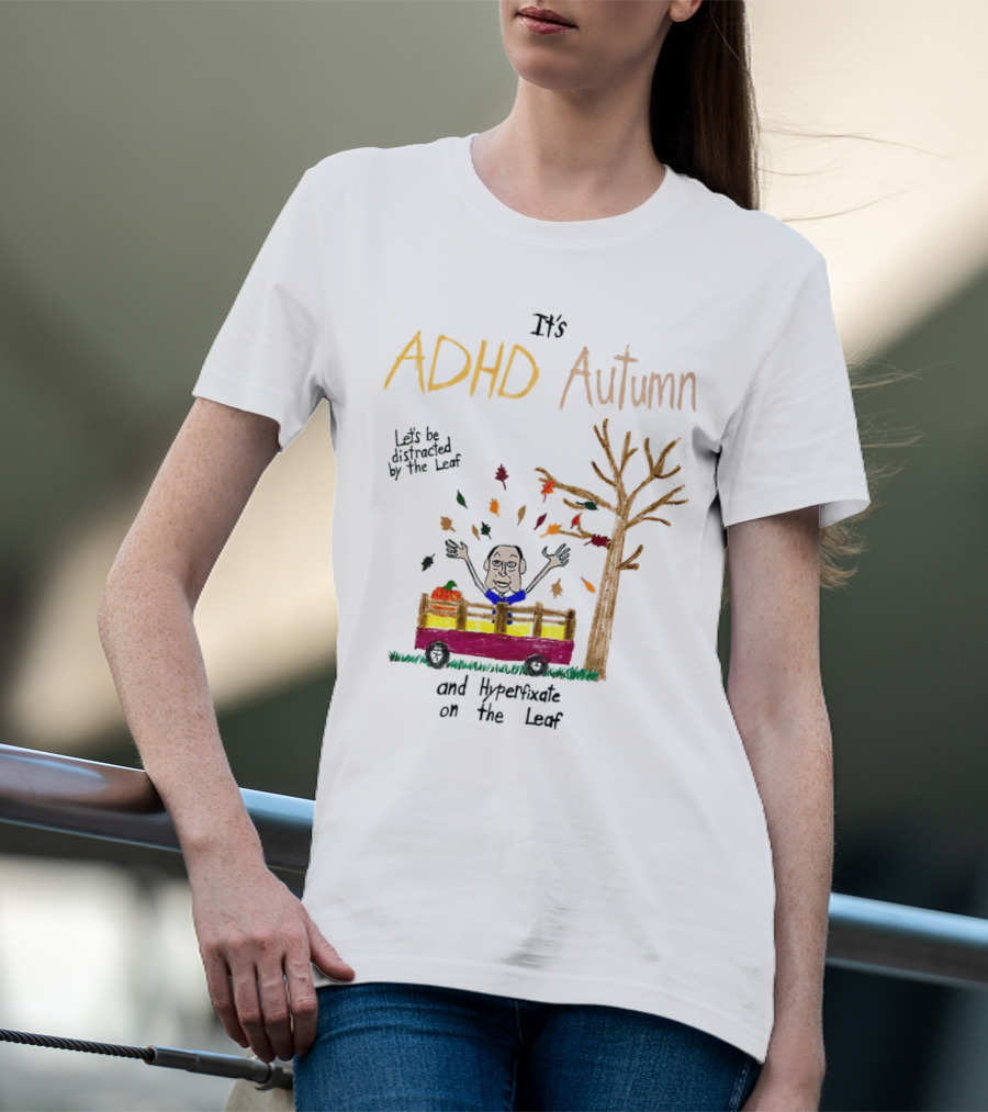 It’s ADHD Autumn Let’s Be Distracted By The Leaf And Hyperfixate On The Leaf With Tree And Falling Leaves In Cart T-Shirt