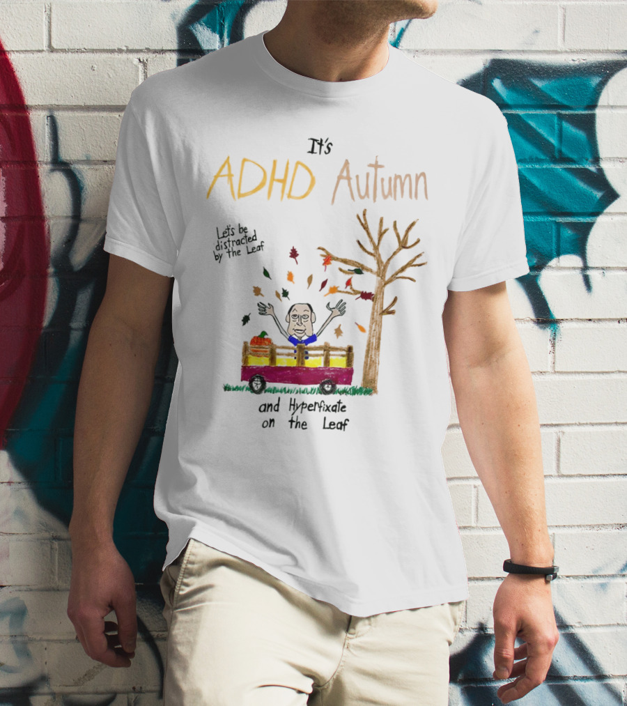 It’s ADHD Autumn Let’s Be Distracted By The Leaf And Hyperfixate On The Leaf With Tree And Falling Leaves In Cart T-Shirt