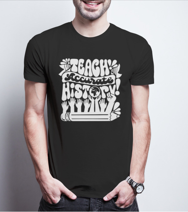 Teach Accurate History Hands Globe Pencil T-Shirt