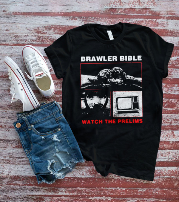 Brawler Bible Watch The Prelims T-Shirt