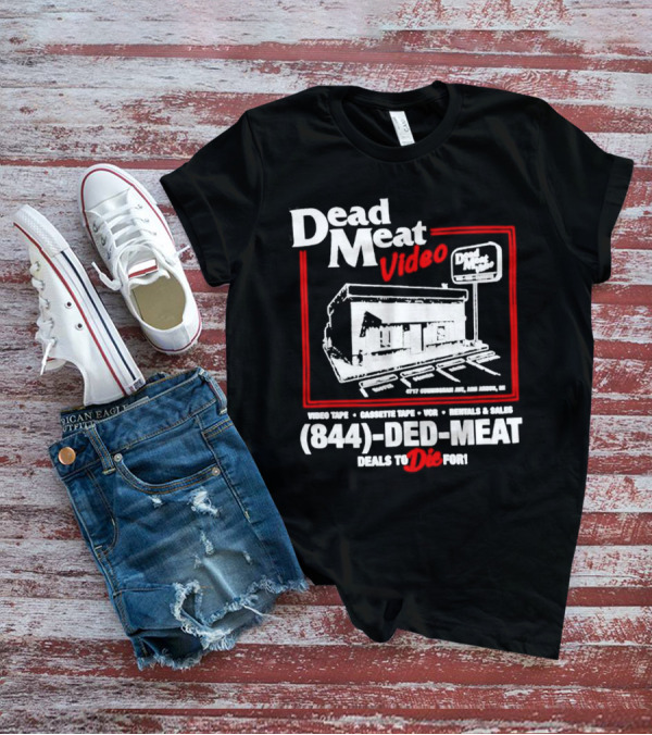 Dead Meat Video Tape Rentals Sales 844-DED-MEAT Deals To Die For T-Shirt