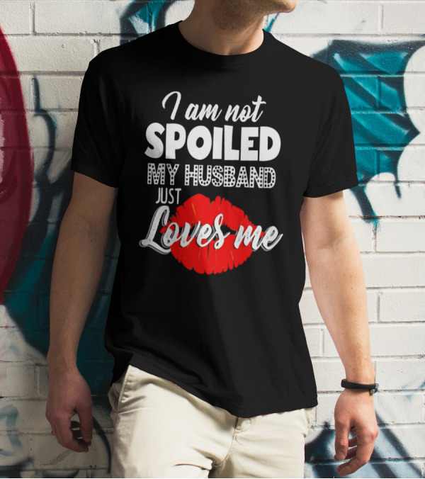 I Am Not Spoiled My Husband Just Loves Me With Red Lips T-Shirt