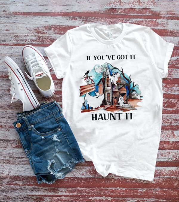 If You've Got It Haunt It Spooky House Halloween Ghosts And Moon Decor T-Shirt