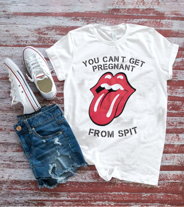 You Cant Get Pregnant From Spit Tongue T-Shirt