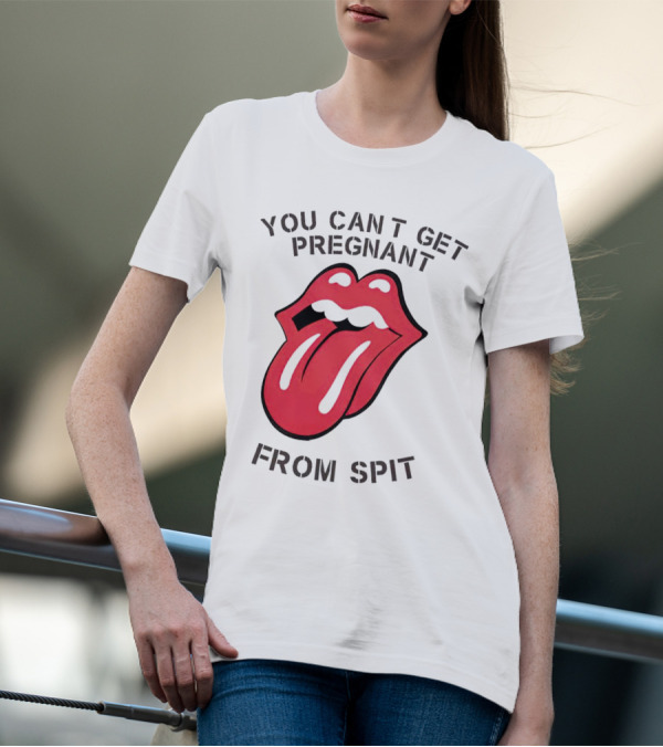 You Cant Get Pregnant From Spit Tongue T-Shirt