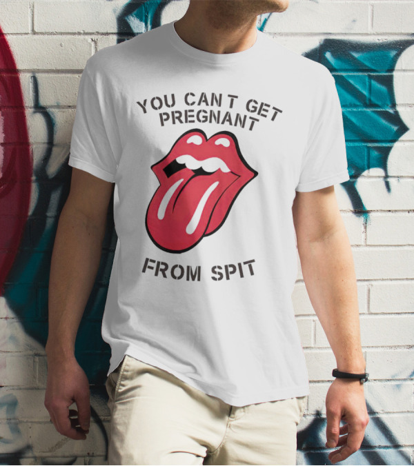 You Cant Get Pregnant From Spit Tongue T-Shirt