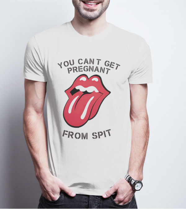 You Cant Get Pregnant From Spit Tongue T-Shirt
