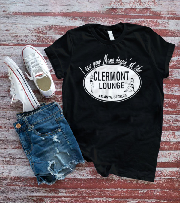 I Saw Your Mama Dancin’ At The Clermont Lounge Atlanta, Georgia T-Shirt