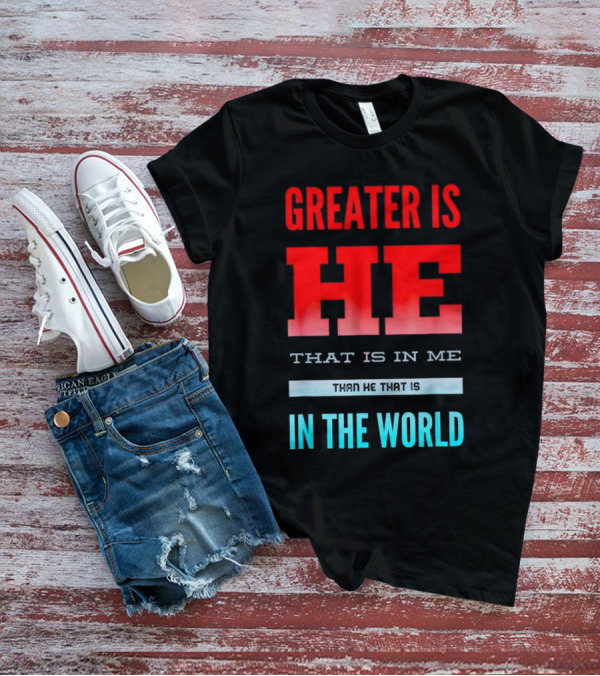 Greater Is He That Is In Me Than He That Is In The World T-Shirt