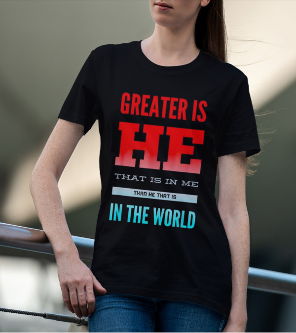 Greater Is He That Is In Me Than He That Is In The World T-Shirt