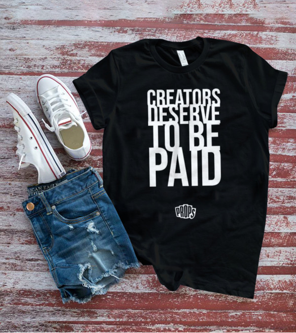 CREATORS DESERVE TO BE PAID PROPS T-Shirt