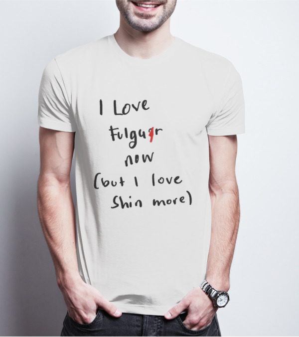 I Love Fulgur Now But I Love Shin More T-Shirt