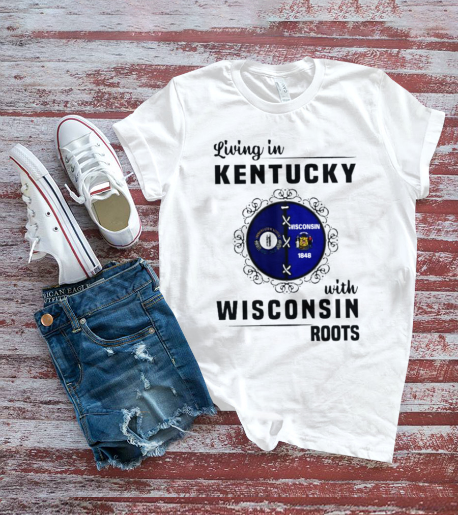 Living In Kentucky With Wisconsin Roots State Flags Emblem T-Shirt