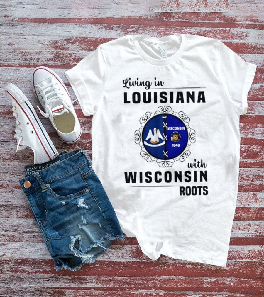 Living In Louisiana With Wisconsin Roots Flag Emblem T-Shirt