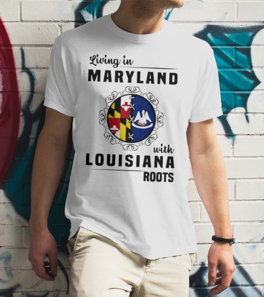 Living In Maryland With Louisiana Roots Maryland Flag Louisiana Seal T-Shirt