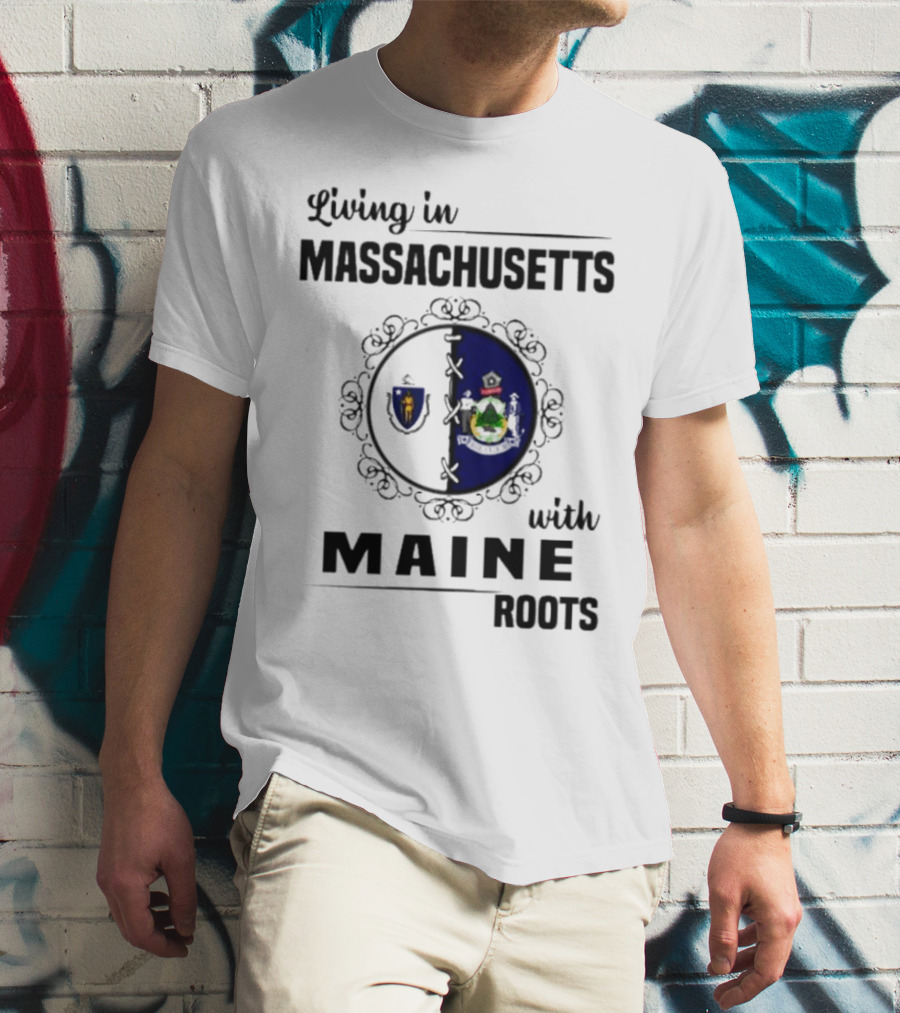 Living In Massachusetts With Maine Roots Featuring State Flags Emblem T-Shirt