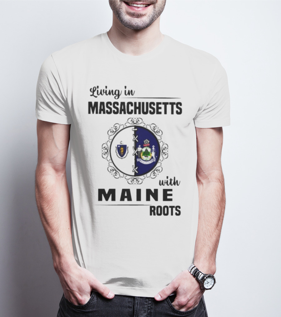 Living In Massachusetts With Maine Roots Featuring State Flags Emblem T-Shirt
