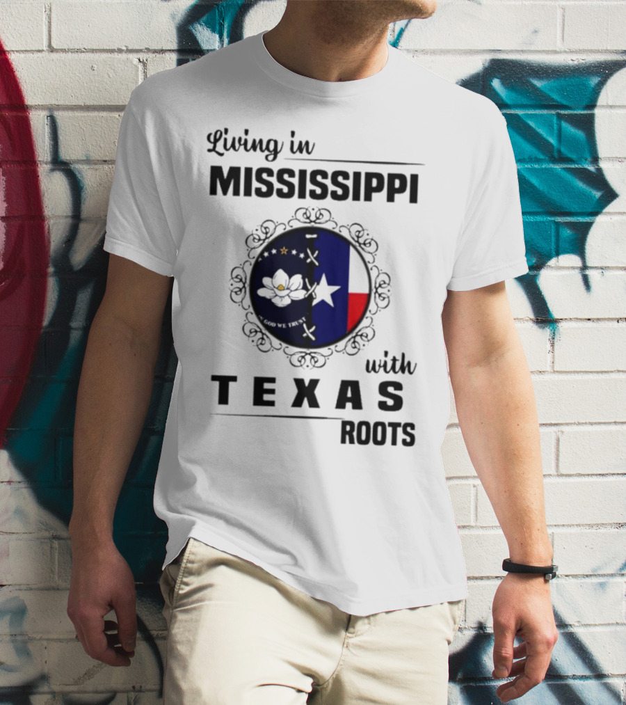 Living In Mississippi God We Trust Texas Roots Magnolia Flag Star T-Shirt