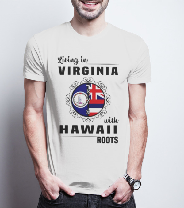 Living In Virginia Embracing Hawaii Roots Flag Connection T-Shirt