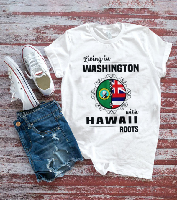 Living In Washington With Hawaii Roots State Seal And Hawaiian Flag Fusion T-Shirt