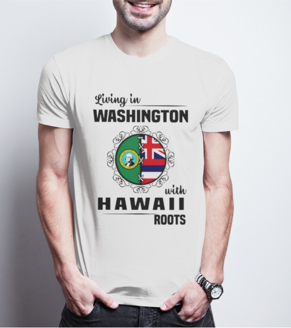 Living In Washington With Hawaii Roots State Seal And Hawaiian Flag Fusion T-Shirt