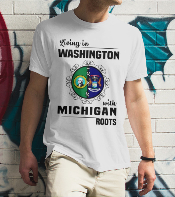 Living In Washington With Michigan Roots T-Shirt