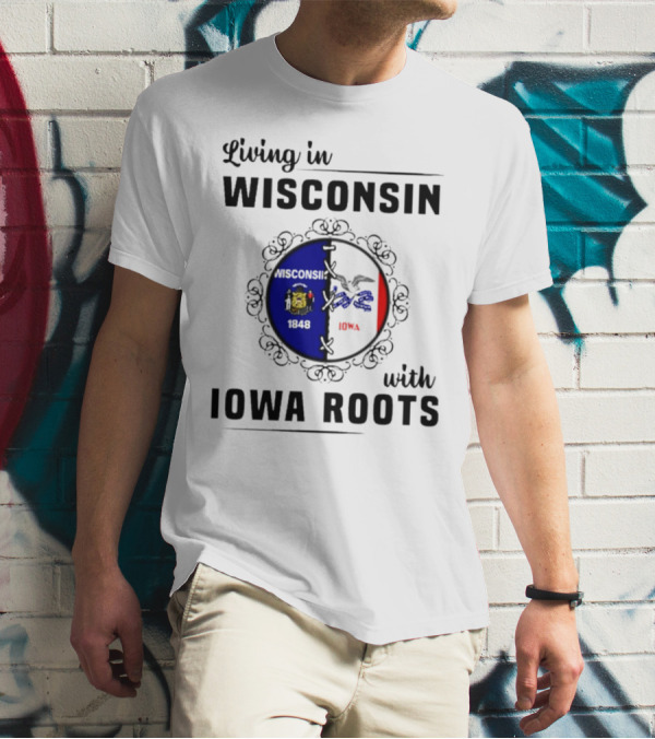Living In Wisconsin 1848 With Iowa Roots Iowa T-Shirt