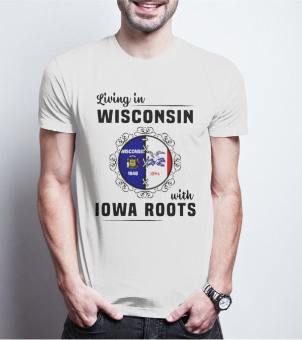 Living In Wisconsin 1848 With Iowa Roots Iowa T-Shirt