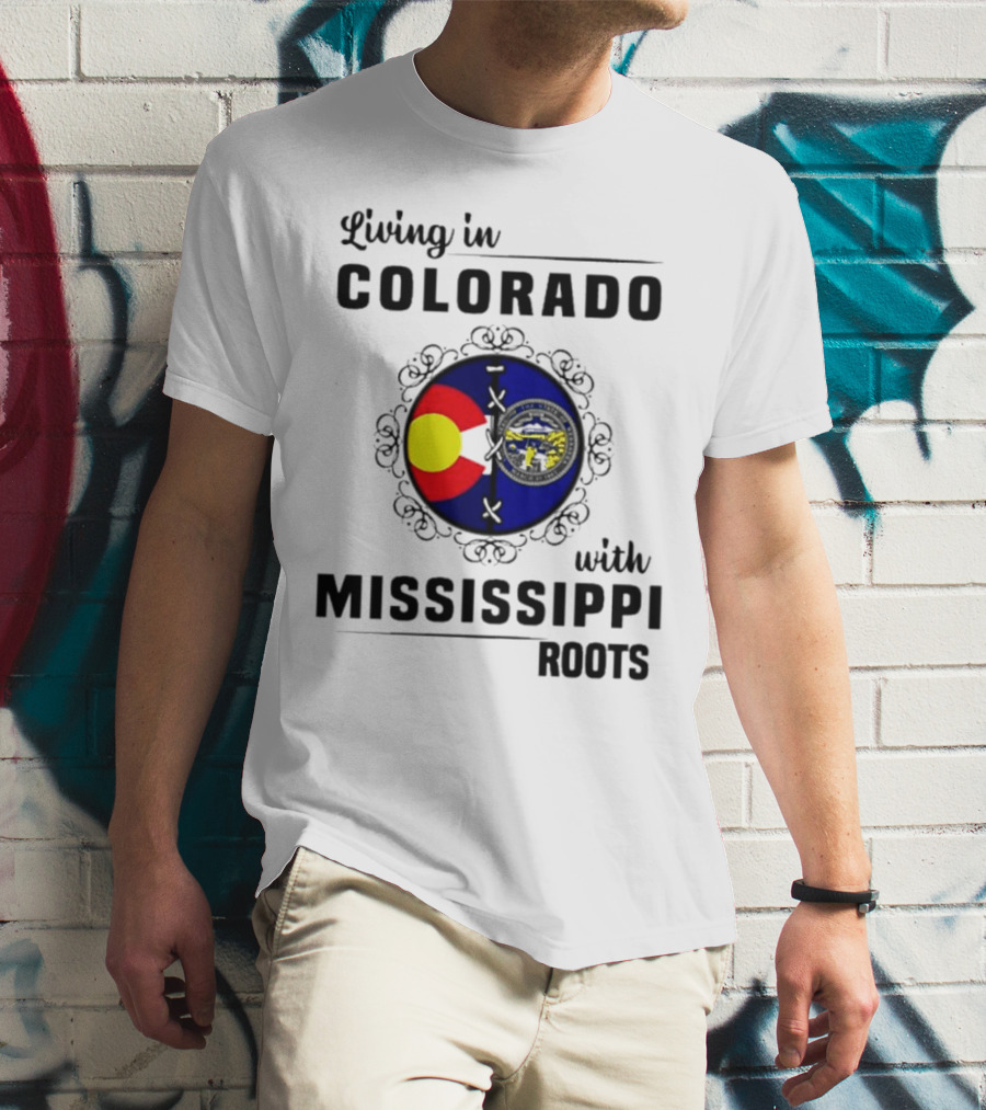 Living In Colorado With Mississippi Roots Colorado Flag And Mississippi State Seal T-Shirt