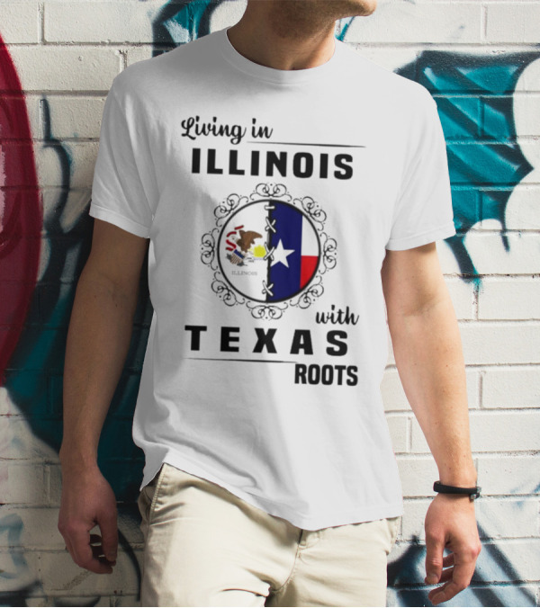 Living In Illinois With Texas Roots Texas Flag And Illinois Seal T-Shirt
