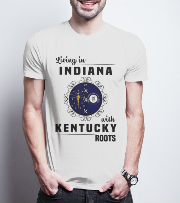Living In Indiana With Kentucky Roots Indiana Kentucky State Flags T-Shirt
